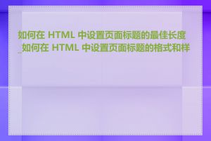 如何在 HTML 中设置页面标题的最佳长度_如何在 HTML 中设置页面标题的格式和样式