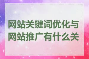 网站关键词优化与网站推广有什么关系