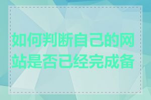 如何判断自己的网站是否已经完成备案