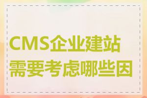 CMS企业建站需要考虑哪些因素