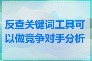 反查关键词工具可以做竞争对手分析吗