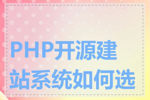 PHP开源建站系统如何选择