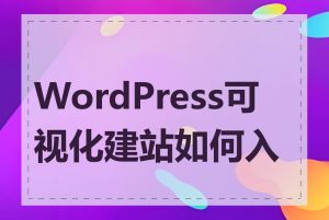 WordPress可视化建站如何入门