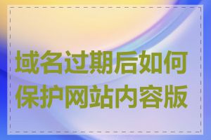 域名过期后如何保护网站内容版权