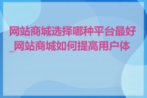 网站商城选择哪种平台最好_网站商城如何提高用户体验