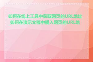 如何在线上工具中获取网页的URL地址_如何在演示文稿中插入网页的URL地址