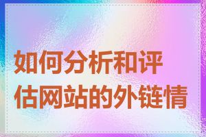 如何分析和评估网站的外链情况