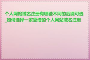 个人网站域名注册有哪些不同的后缀可选_如何选择一家靠谱的个人网站域名注册商