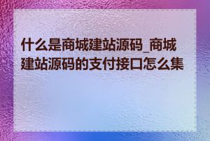 什么是商城建站源码_商城建站源码的支付接口怎么集成