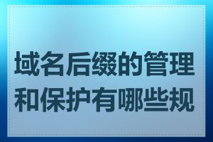 域名后缀的管理和保护有哪些规则