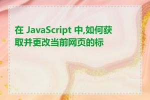 在 JavaScript 中,如何获取并更改当前网页的标题