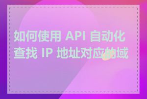 如何使用 API 自动化查找 IP 地址对应的域名