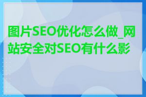 图片SEO优化怎么做_网站安全对SEO有什么影响