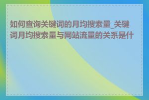 如何查询关键词的月均搜索量_关键词月均搜索量与网站流量的关系是什么