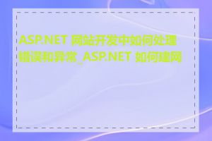 ASP.NET 网站开发中如何处理错误和异常_ASP.NET 如何建网站