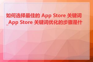 如何选择最佳的 App Store 关键词_App Store 关键词优化的步骤是什么