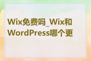 Wix免费吗_Wix和WordPress哪个更好