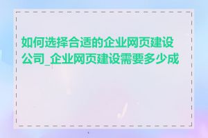 如何选择合适的企业网页建设公司_企业网页建设需要多少成本