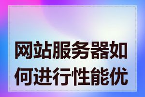 网站服务器如何进行性能优化