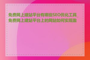 免费网上建站平台有哪些SEO优化工具_免费网上建站平台上的网站如何实现盈利