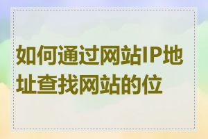 如何通过网站IP地址查找网站的位置