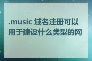 .music 域名注册可以用于建设什么类型的网站