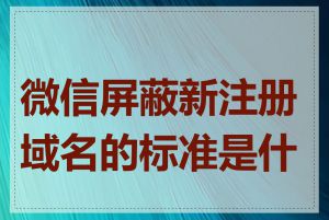 微信屏蔽新注册域名的标准是什么