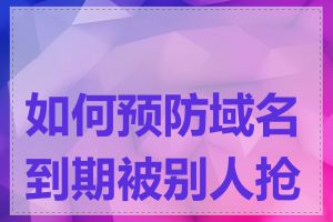 如何预防域名到期被别人抢注