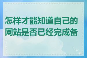 怎样才能知道自己的网站是否已经完成备案