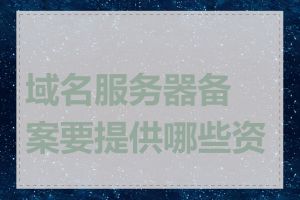 域名服务器备案要提供哪些资料