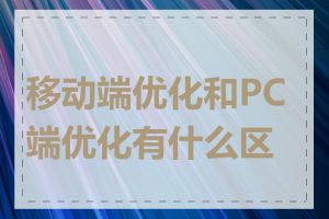 移动端优化和PC端优化有什么区别