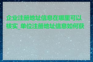 企业注册地址信息在哪里可以核实_单位注册地址信息如何获取