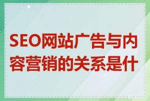 SEO网站广告与内容营销的关系是什么