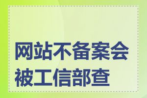 网站不备案会被工信部查吗