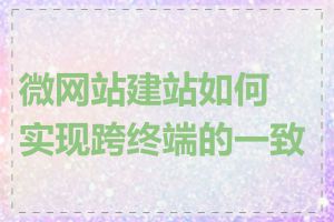 微网站建站如何实现跨终端的一致性