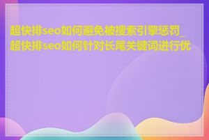 超快排seo如何避免被搜索引擎惩罚_超快排seo如何针对长尾关键词进行优化