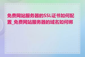 免费网站服务器的SSL证书如何配置_免费网站服务器的域名如何绑定