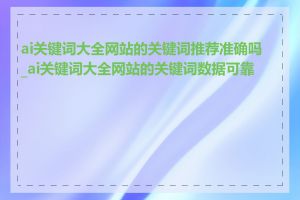 ai关键词大全网站的关键词推荐准确吗_ai关键词大全网站的关键词数据可靠吗