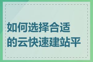 如何选择合适的云快速建站平台