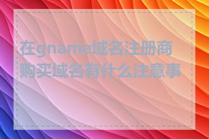 在gname域名注册商购买域名有什么注意事项