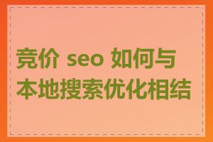 竞价 seo 如何与本地搜索优化相结合