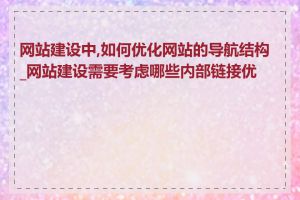 网站建设中,如何优化网站的导航结构_网站建设需要考虑哪些内部链接优化