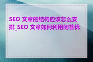 SEO 文章的结构应该怎么安排_SEO 文章如何利用问答优化