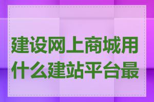 建设网上商城用什么建站平台最好