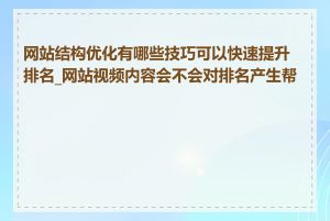 网站结构优化有哪些技巧可以快速提升排名_网站视频内容会不会对排名产生帮助