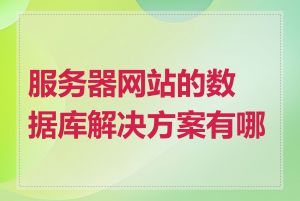 服务器网站的数据库解决方案有哪些