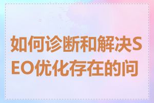 如何诊断和解决SEO优化存在的问题