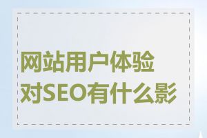 网站用户体验对SEO有什么影响