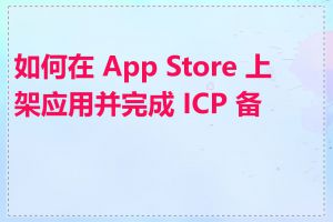 如何在 App Store 上架应用并完成 ICP 备案