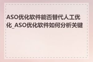 ASO优化软件能否替代人工优化_ASO优化软件如何分析关键词